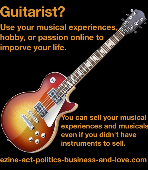 Ezine Acts Music: Guitarist? As a musician you could write and provide musical lessons online to improve your life.